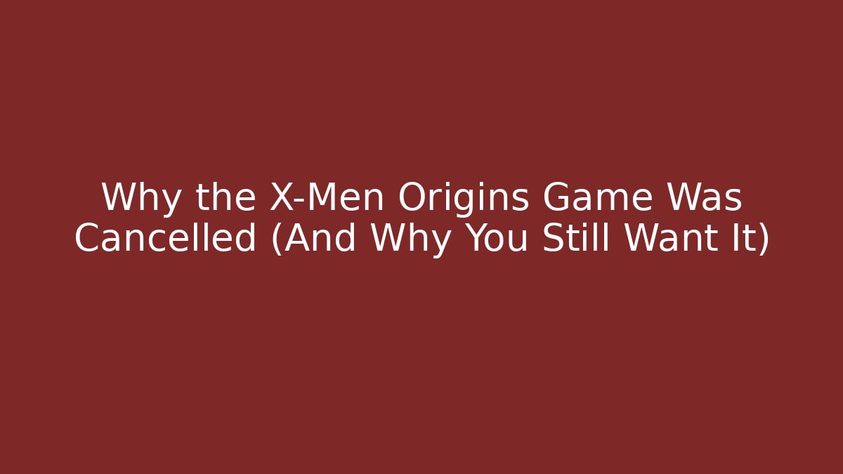 Why the X-Men Origins Game Was Cancelled (And Why You Still Want It)