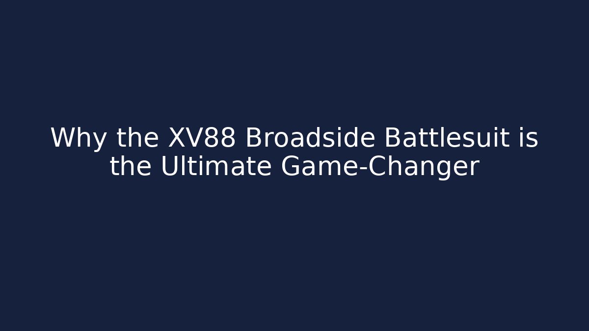 Why the XV88 Broadside Battlesuit is the Ultimate Game-Changer