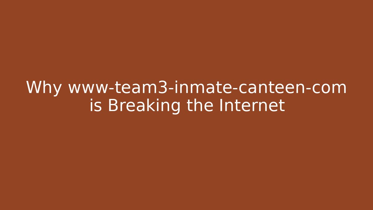 Why www-team3-inmate-canteen-com is Breaking the Internet - Smart Esu