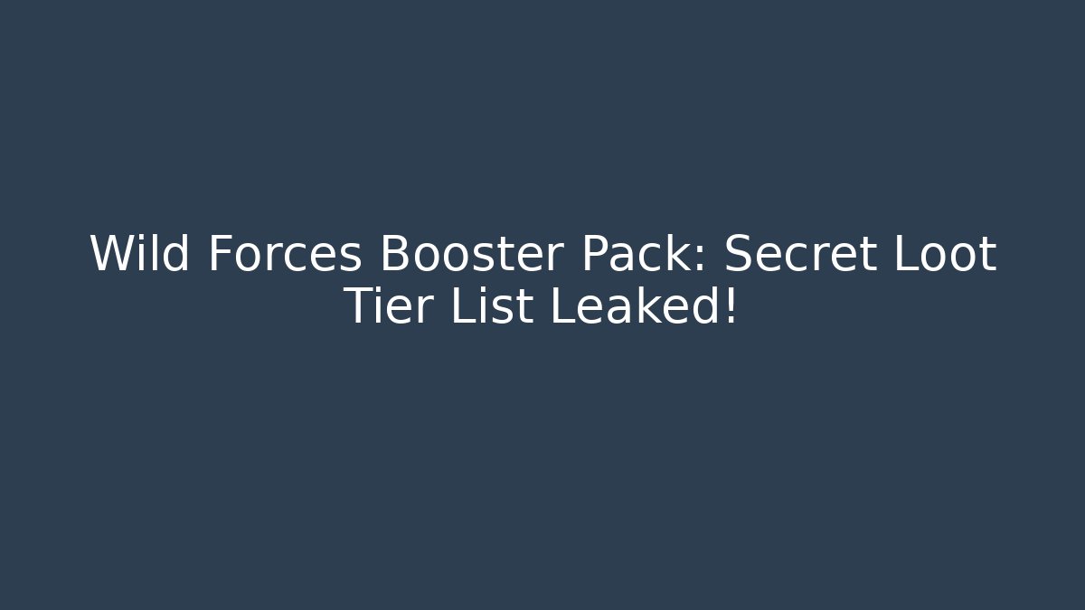 Wild Forces Booster Pack: Secret Loot Tier List Leaked!
