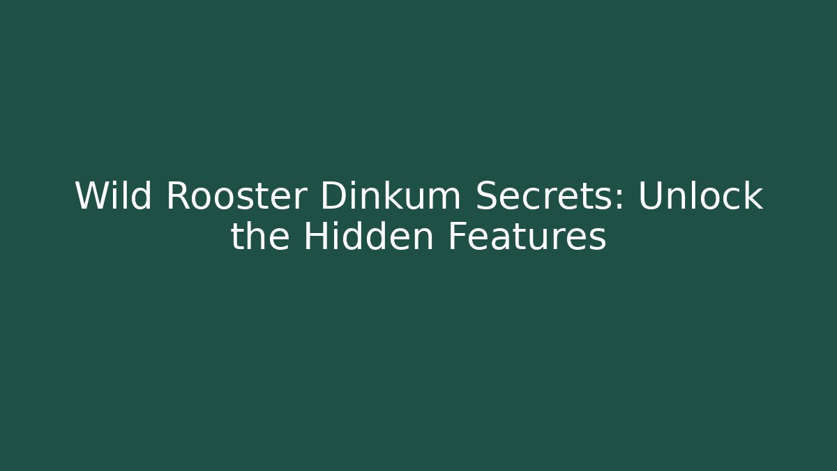 Wild Rooster Dinkum Secrets: Unlock the Hidden Features