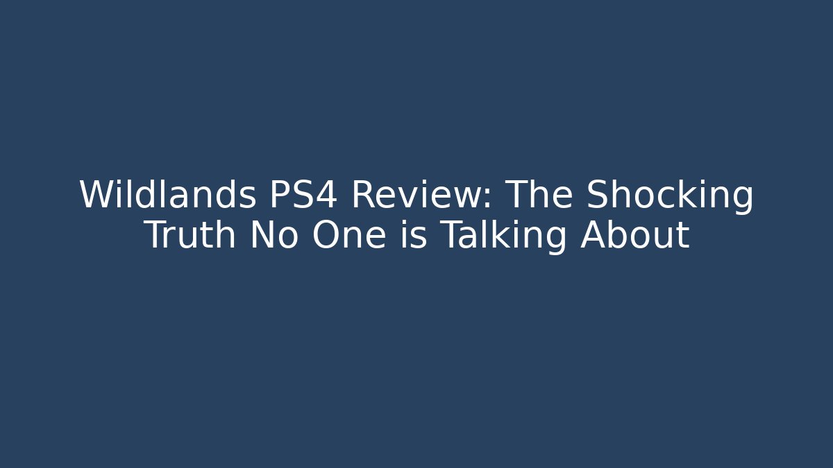 Wildlands PS4 Review: The Shocking Truth No One is Talking About
