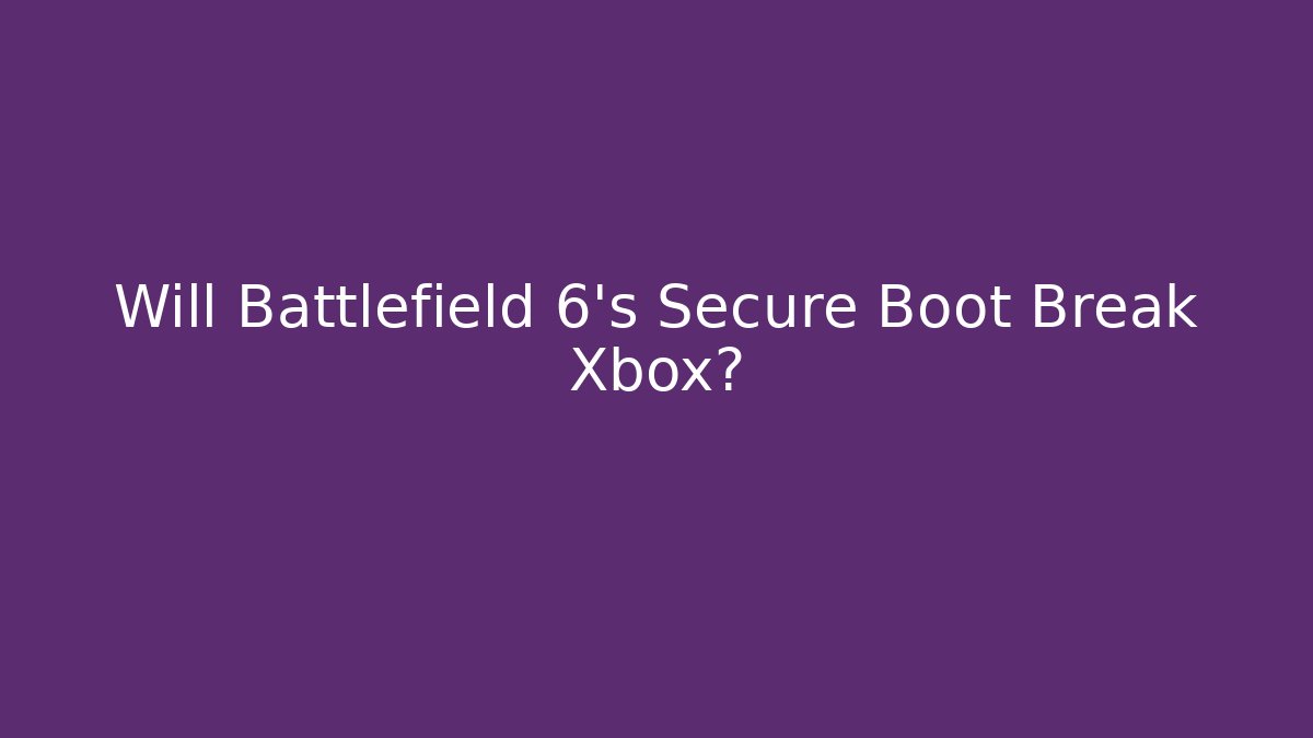 Will Battlefield 6's Secure Boot Break Xbox? - Smart Esu