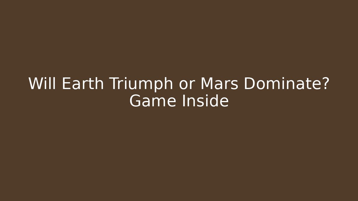 Will Earth Triumph or Mars Dominate? Game Inside - Smart Esu