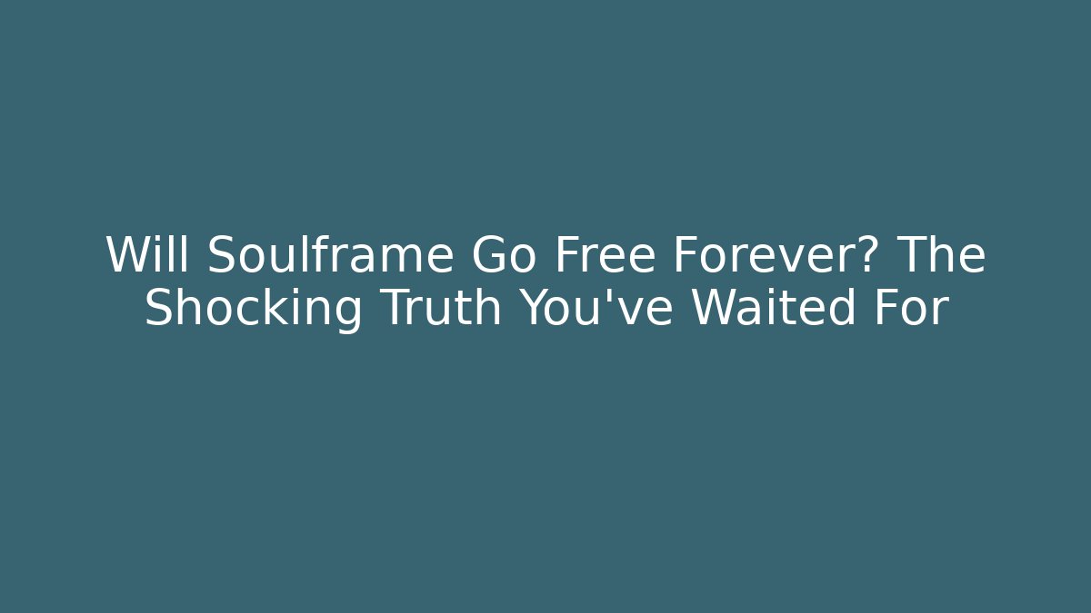 Will Soulframe Go Free Forever? The Shocking Truth You've Waited For