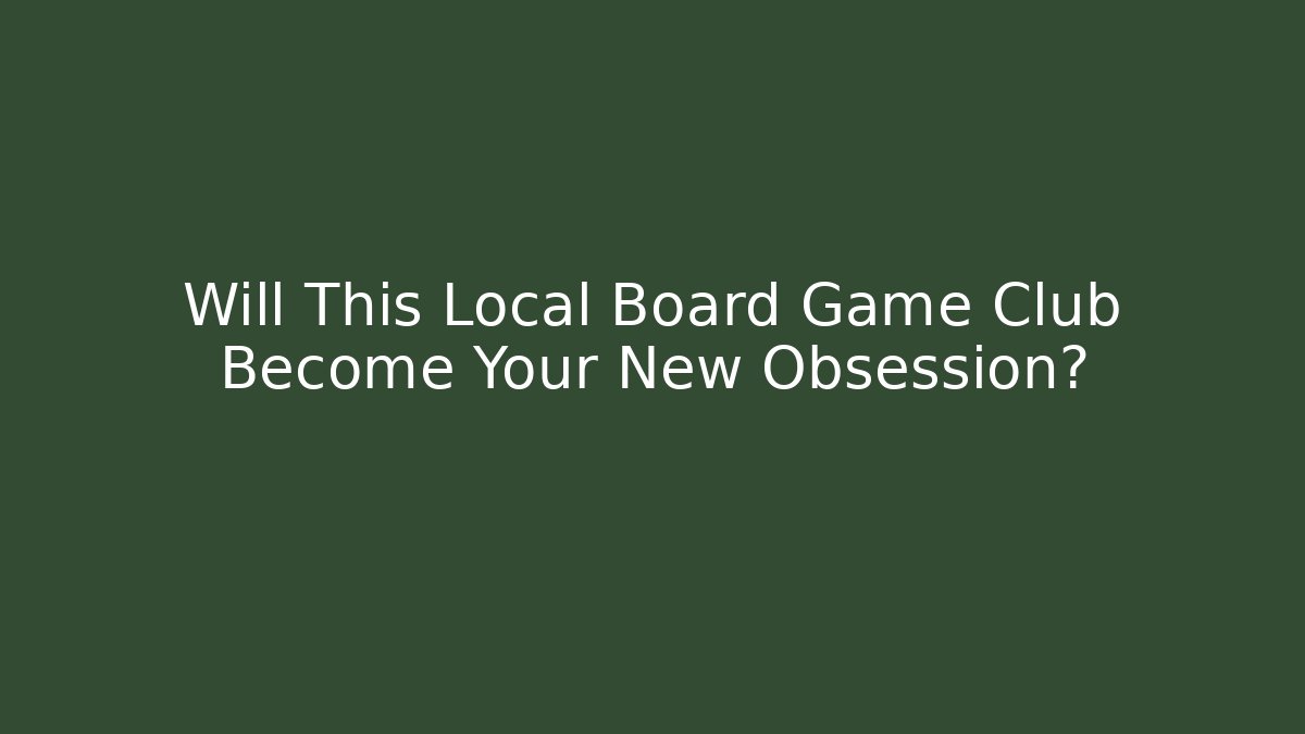 Will This Local Board Game Club Become Your New Obsession?
