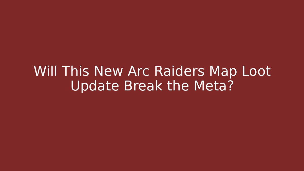 Will This New Arc Raiders Map Loot Update Break the Meta?