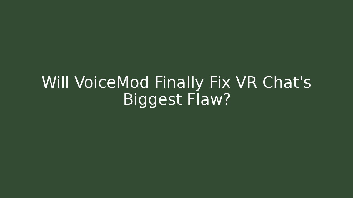 Will VoiceMod Finally Fix VR Chat's Biggest Flaw?