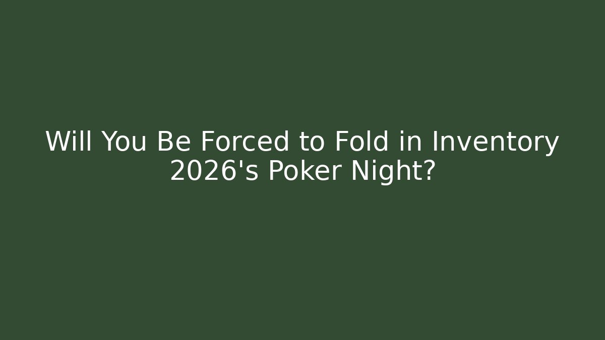 Will You Be Forced to Fold in Inventory 2026's Poker Night?