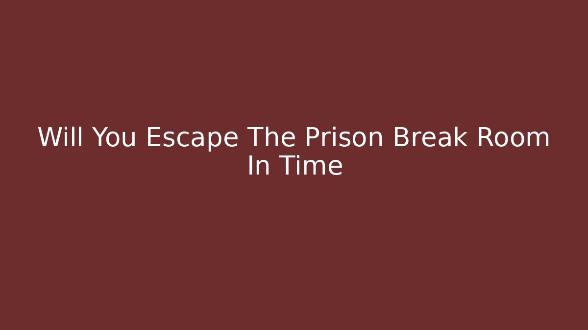Will You Escape The Prison Break Room In Time