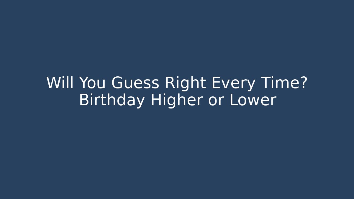Will You Guess Right Every Time? Birthday Higher or Lower