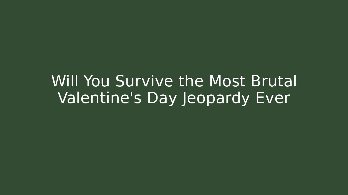 Will You Survive the Most Brutal Valentine's Day Jeopardy Ever