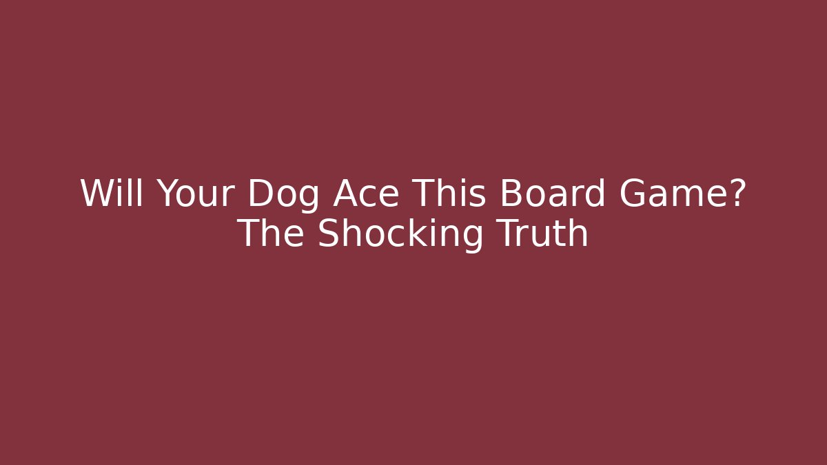 Will Your Dog Ace This Board Game? The Shocking Truth - Smart Esu