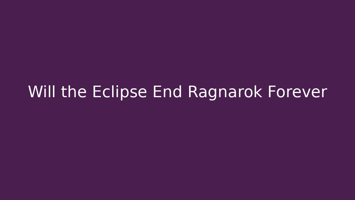 Will the Eclipse End Ragnarok Forever