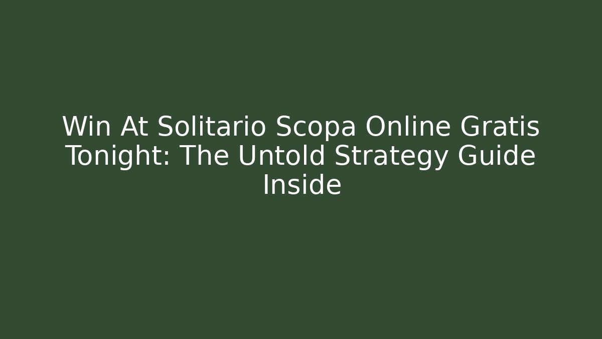 Win At Solitario Scopa Online Gratis Tonight: The Untold Strategy Guide Inside