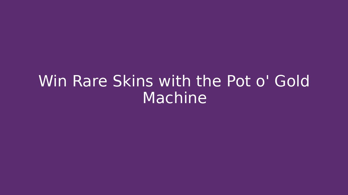Win Rare Skins with the Pot o' Gold Machine - Smart Esu