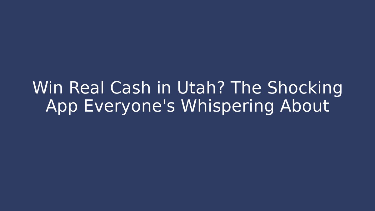 Win Real Cash in Utah? The Shocking App Everyone's Whispering About