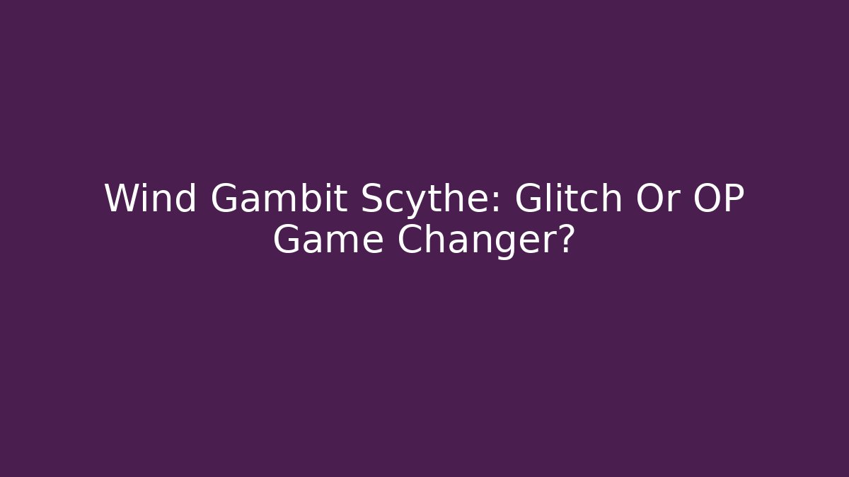 Wind Gambit Scythe: Glitch Or OP Game Changer?
