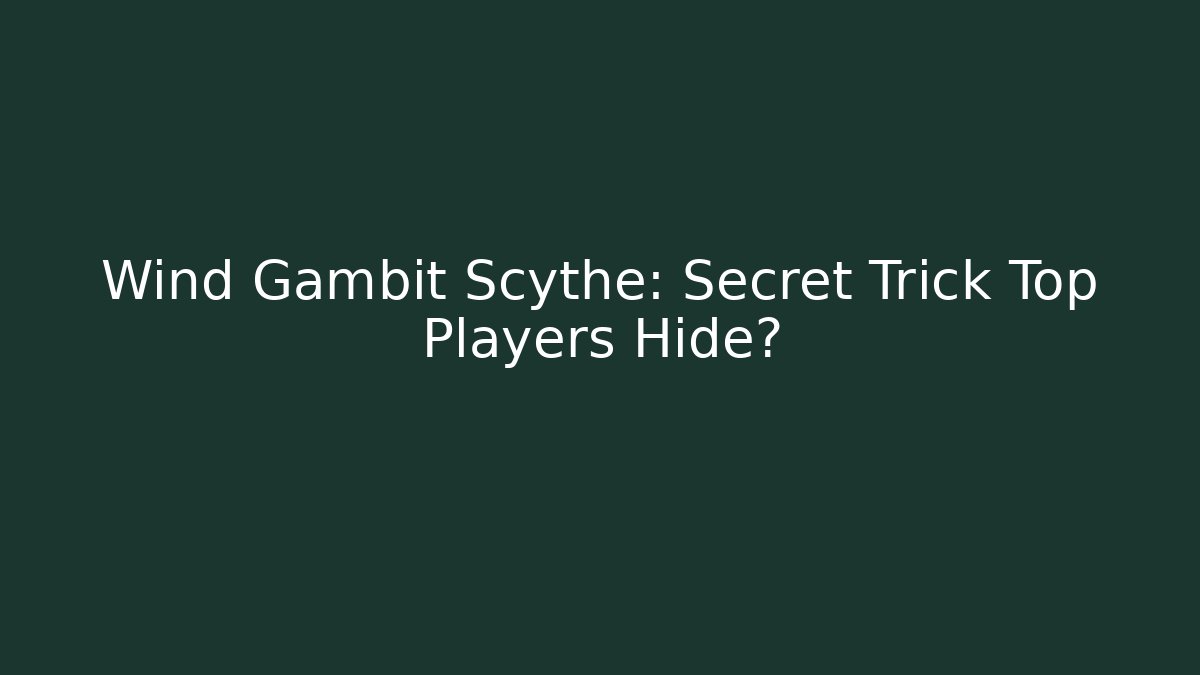 Wind Gambit Scythe: Secret Trick Top Players Hide?