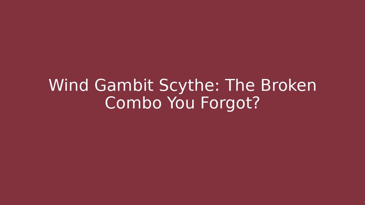 Wind Gambit Scythe: The Broken Combo You Forgot? - Smart Esu