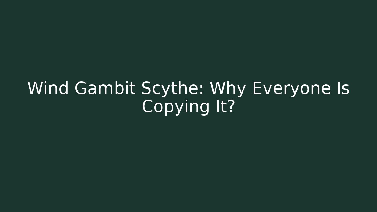 Wind Gambit Scythe: Why Everyone Is Copying It? - Smart Esu
