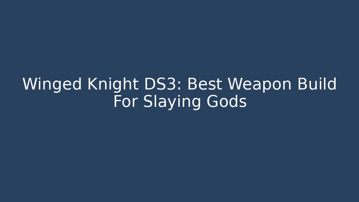 Winged Knight DS3: Best Weapon Build For Slaying Gods