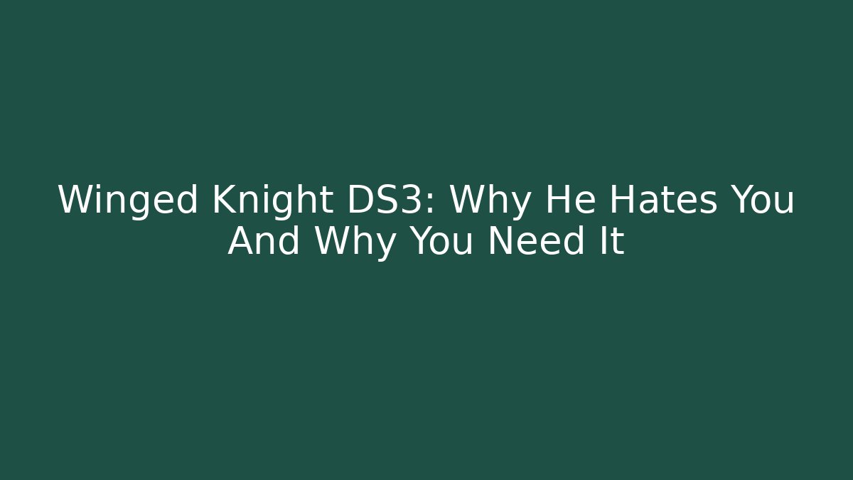 Winged Knight DS3: Why He Hates You And Why You Need It