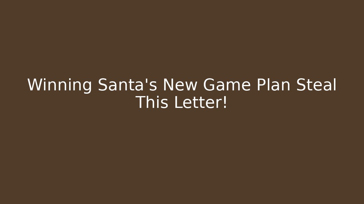 Winning Santa's New Game Plan Steal This Letter!