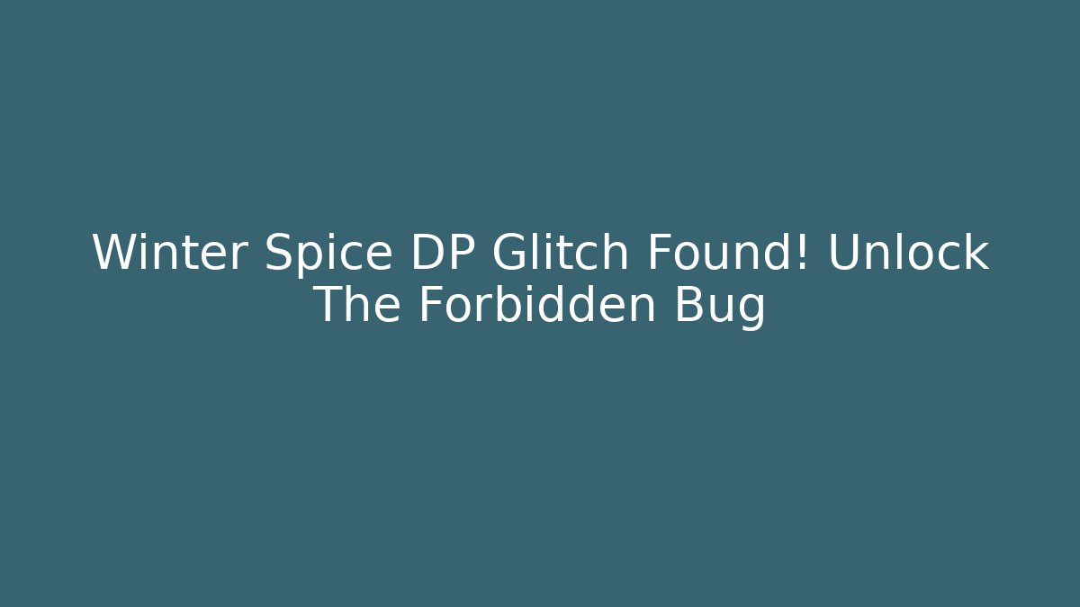 Winter Spice DP Glitch Found! Unlock The Forbidden Bug - Smart Esu