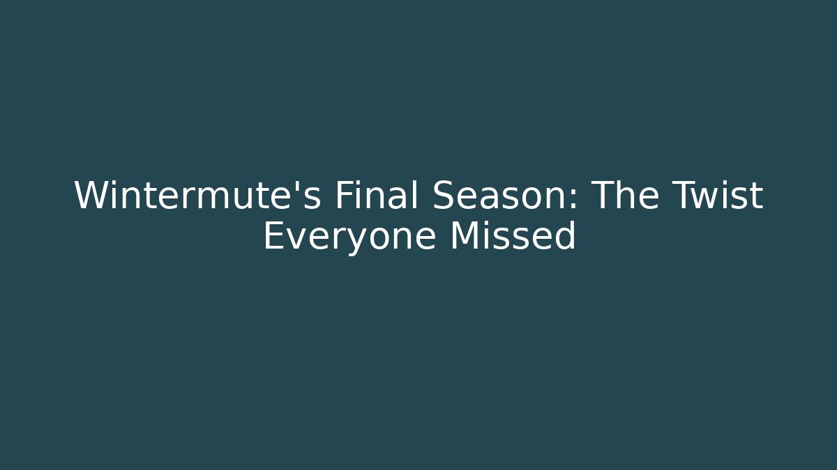 Wintermute's Final Season: The Twist Everyone Missed