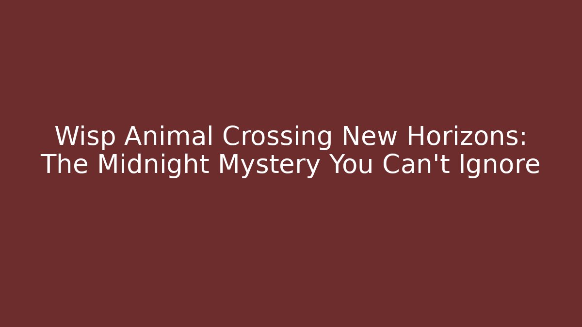 Wisp Animal Crossing New Horizons: The Midnight Mystery You Can't Ignore