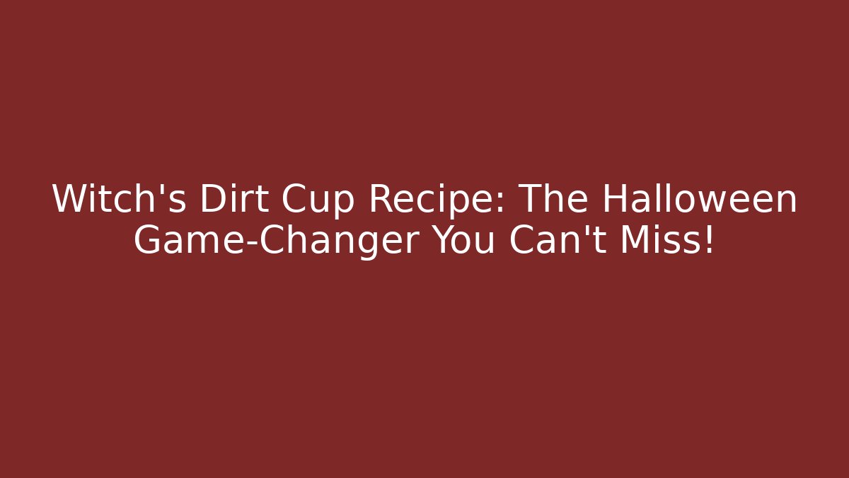 Witch's Dirt Cup Recipe: The Halloween Game-Changer You Can't Miss!