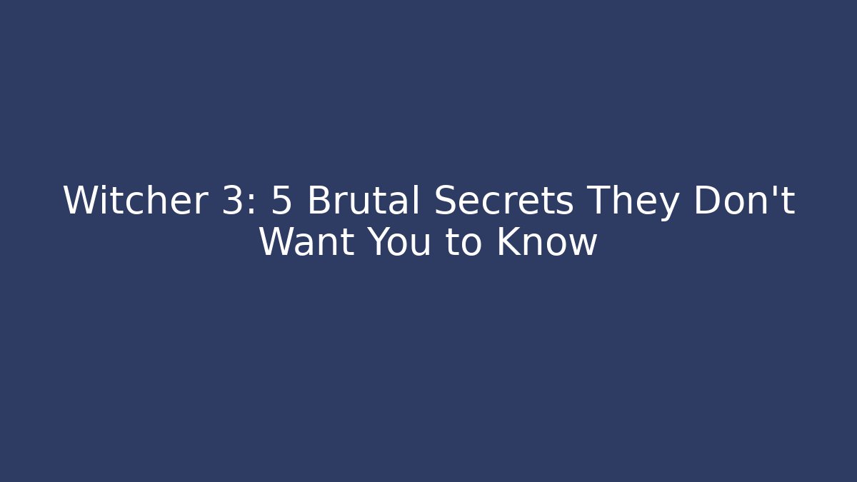 Witcher 3: 5 Brutal Secrets They Don’t Want You to Know