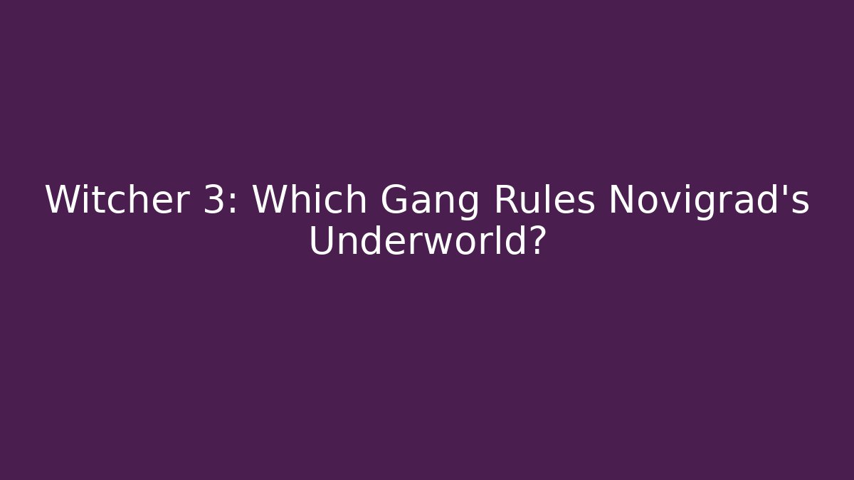 Witcher 3: Which Gang Rules Novigrad's Underworld? - Smart Esu