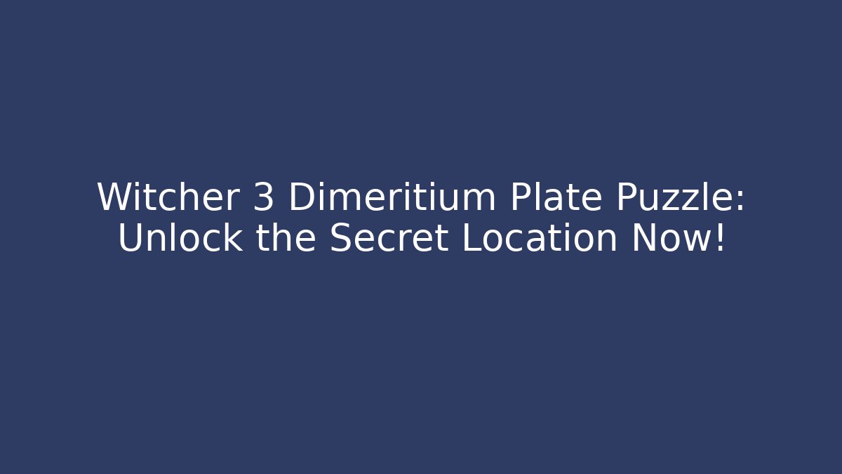 Witcher 3 Dimeritium Plate Puzzle: Unlock the Secret Location Now!