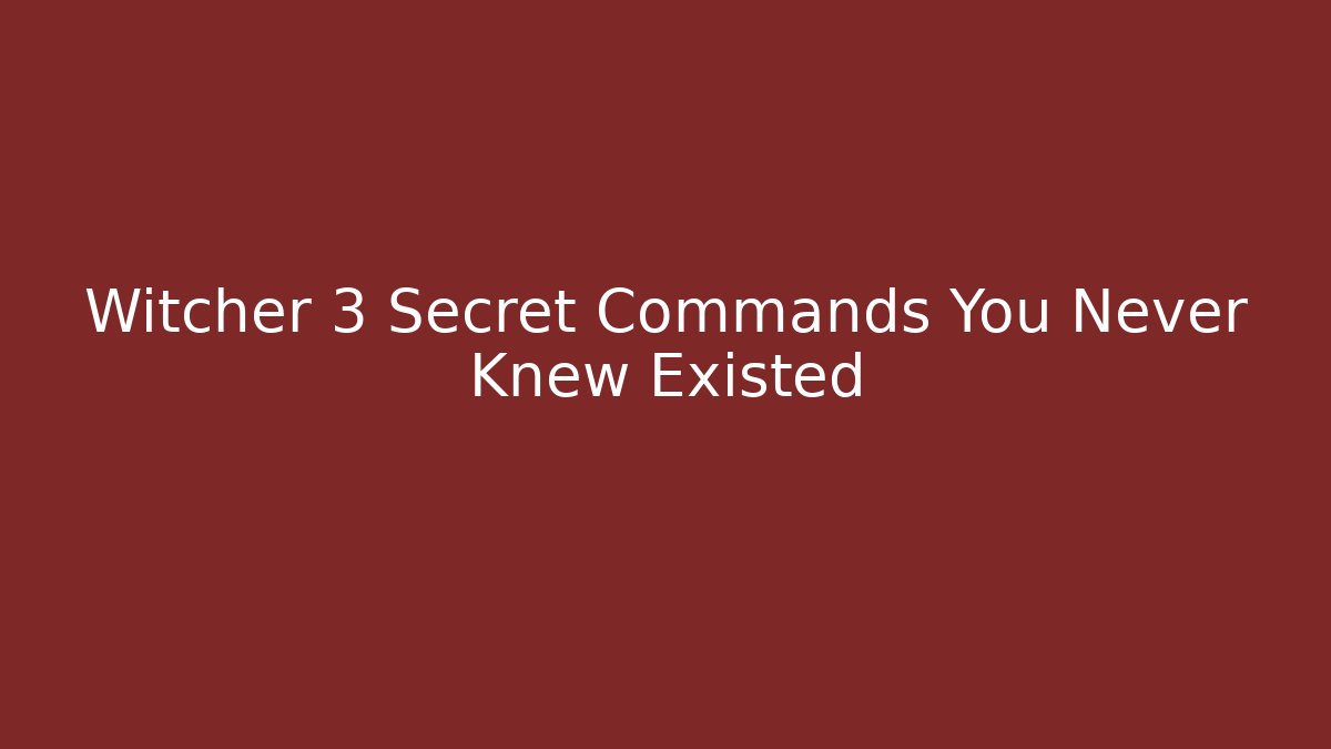 Witcher 3 Secret Commands You Never Knew Existed