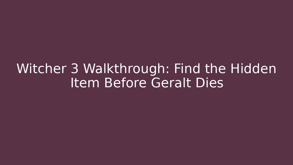 Witcher 3 Walkthrough: Find the Hidden Item Before Geralt Dies