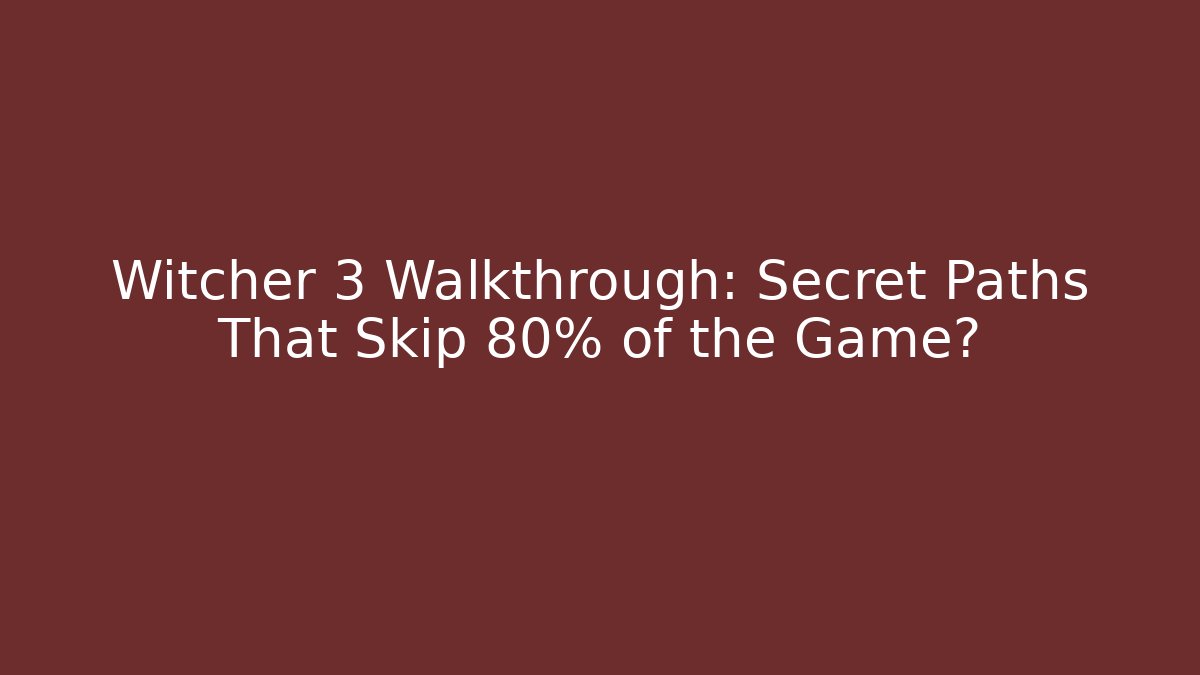 Witcher 3 Walkthrough: Secret Paths That Skip 80% of the Game? - Smart Esu