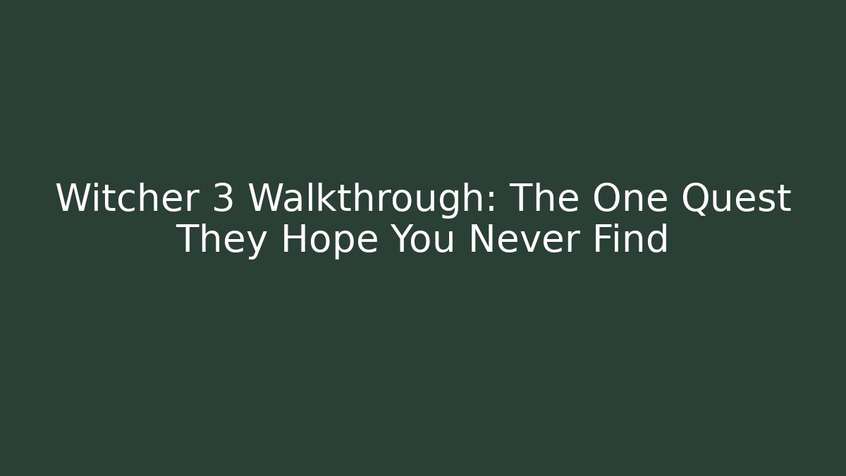 Witcher 3 Walkthrough: The One Quest They Hope You Never Find