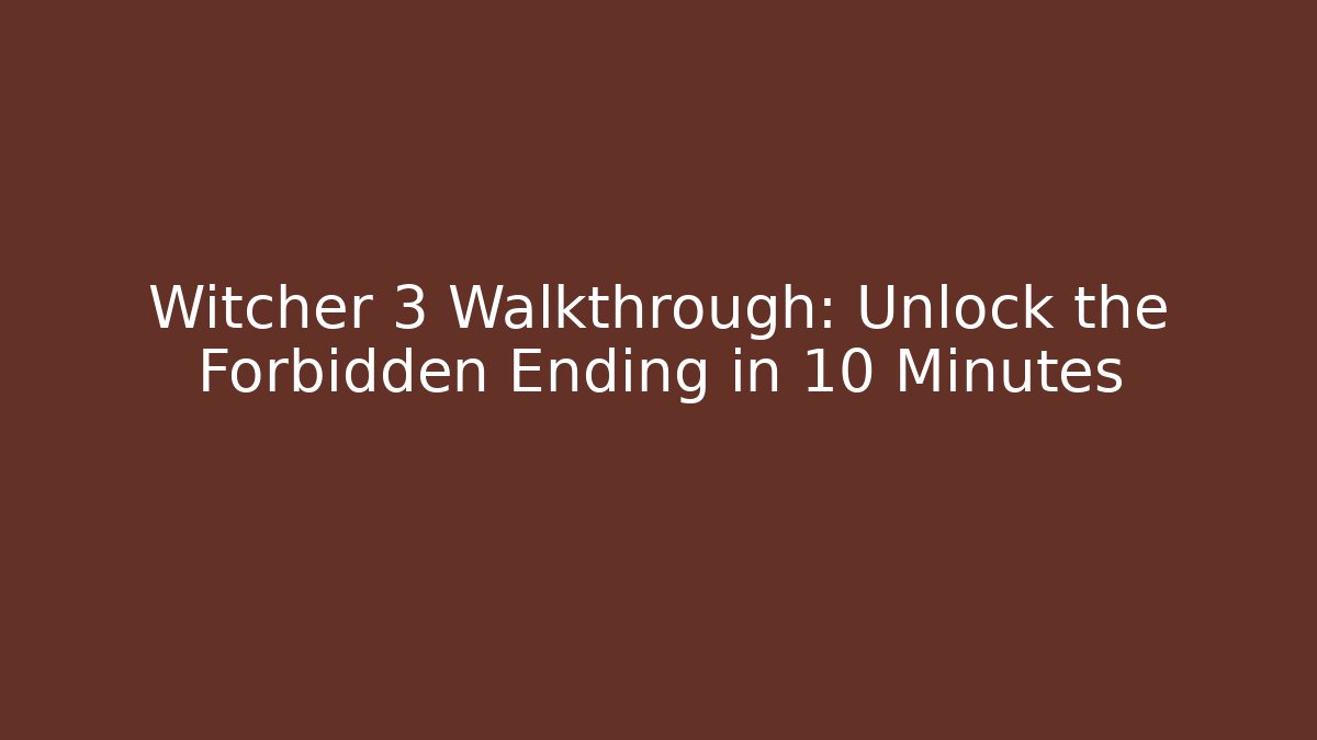 Witcher 3 Walkthrough: Unlock the Forbidden Ending in 10 Minutes