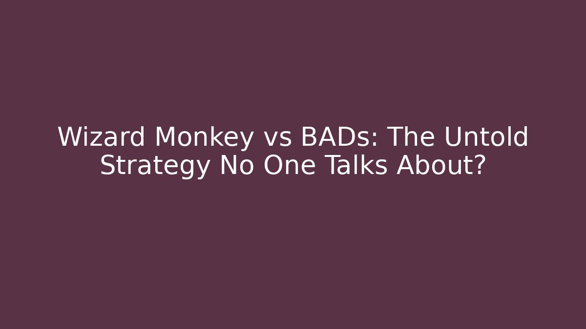 Wizard Monkey vs BADs: The Untold Strategy No One Talks About?