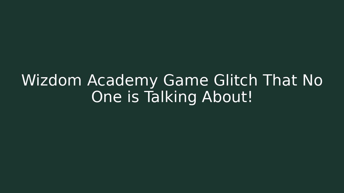 Wizdom Academy Game Glitch That No One is Talking About!