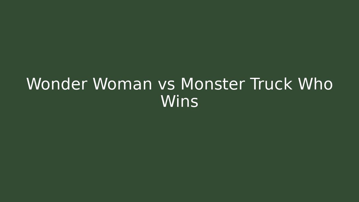 Wonder Woman vs Monster Truck Who Wins