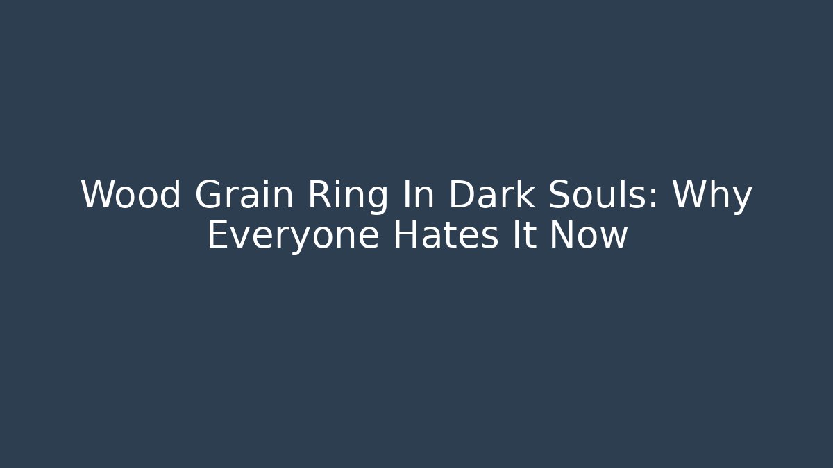 Wood Grain Ring In Dark Souls: Why Everyone Hates It Now
