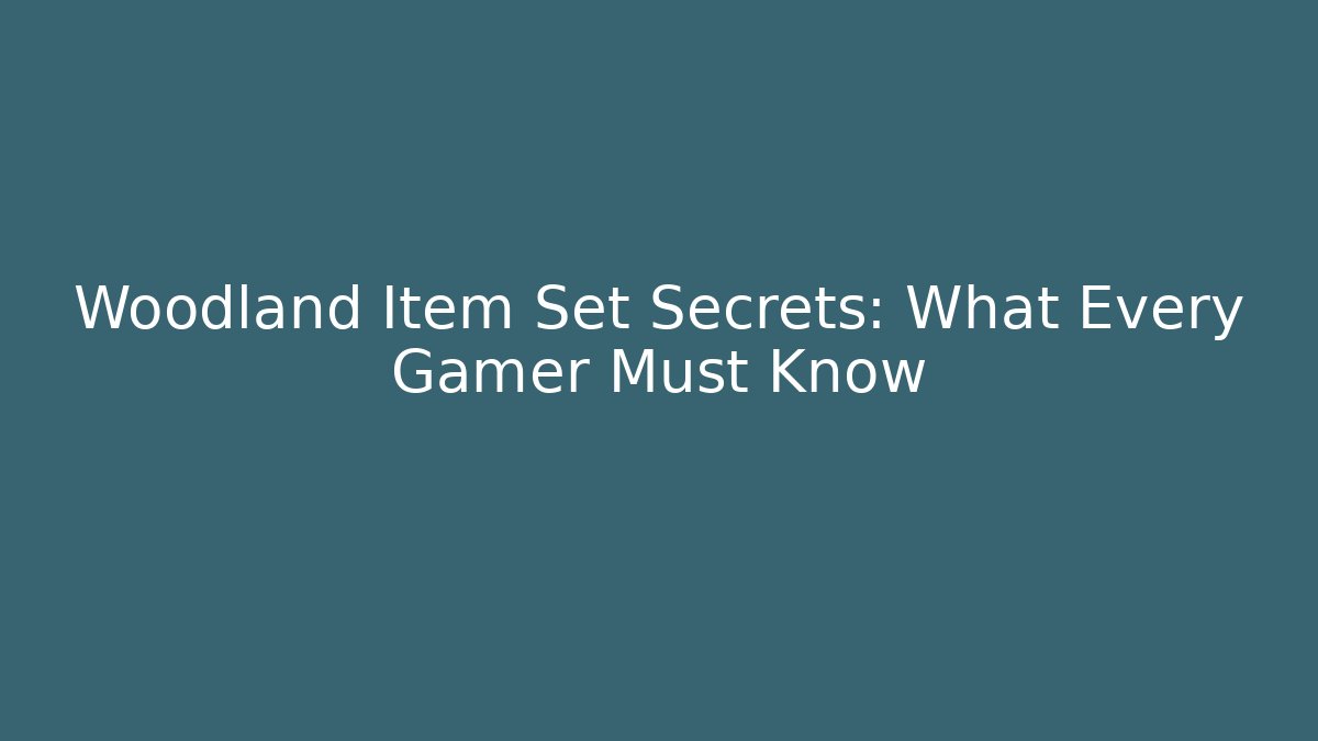 Woodland Item Set Secrets: What Every Gamer Must Know