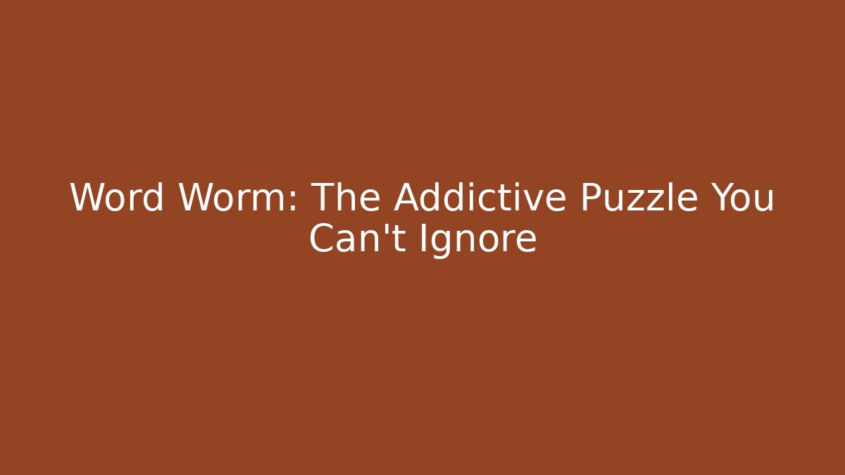 Word Worm: The Addictive Puzzle You Can’t Ignore