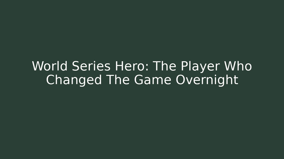 World Series Hero: The Player Who Changed The Game Overnight