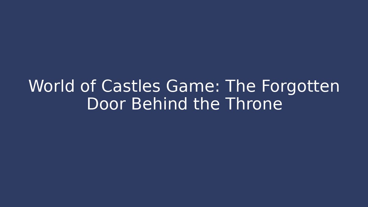 World of Castles Game: The Forgotten Door Behind the Throne
