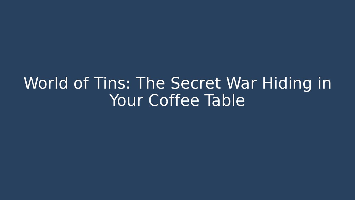 World of Tins: The Secret War Hiding in Your Coffee Table