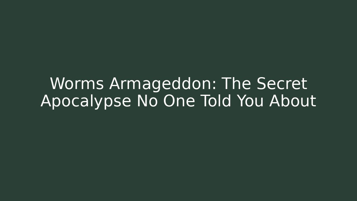 Worms Armageddon: The Secret Apocalypse No One Told You About